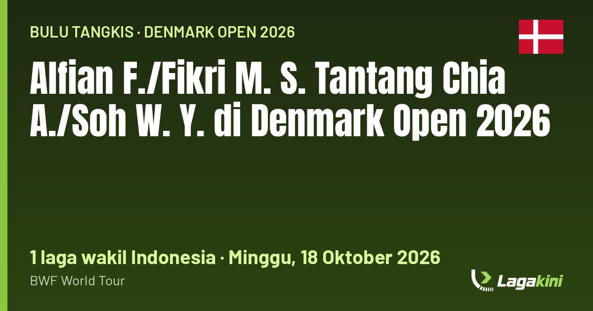 Grafis Lagakini: Alfian F./Fikri M. S. Tantang Chia A./Soh W. Y. di Denmark Open 2026