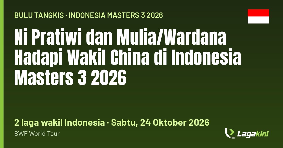 Grafis Lagakini: Ni Pratiwi dan Mulia/Wardana Hadapi Wakil China di Indonesia Masters 3 2026
